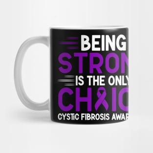 Being Strong Is The Only Choice Cystic Fibrosis Awareness Mug